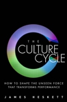 The Culture Cycle: How to Shape the Unseen Force that Transforms Performance